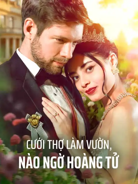 Cưới Thợ Làm Vườn, Nào Ngờ Hoàng Tử